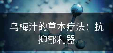 乌梅汁的草本疗法：抗抑郁利器